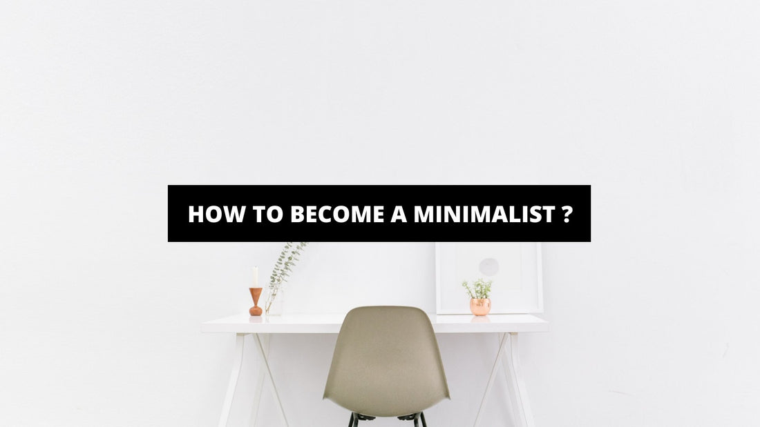 How To Become A Minimalist ? - The Trendy Art