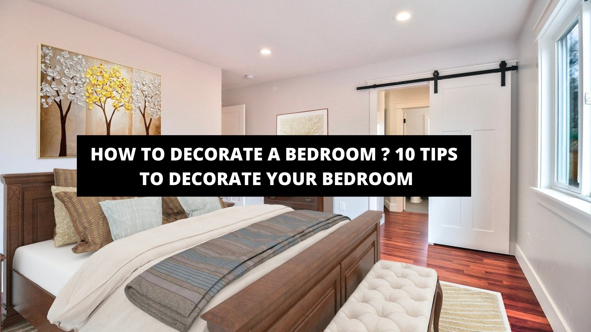 How To Decorate A Bedroom ? 10 Tips To Decorate Your Bedroom - The Trendy Art