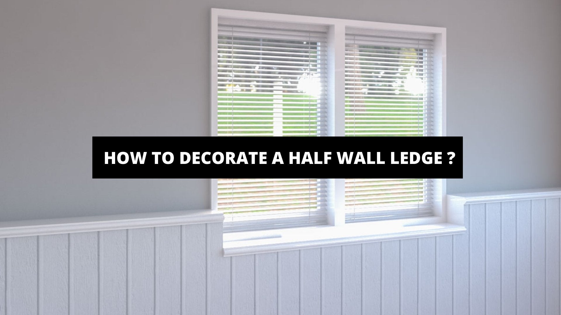 How to Decorate a Half Wall Ledge ? - The Trendy Art